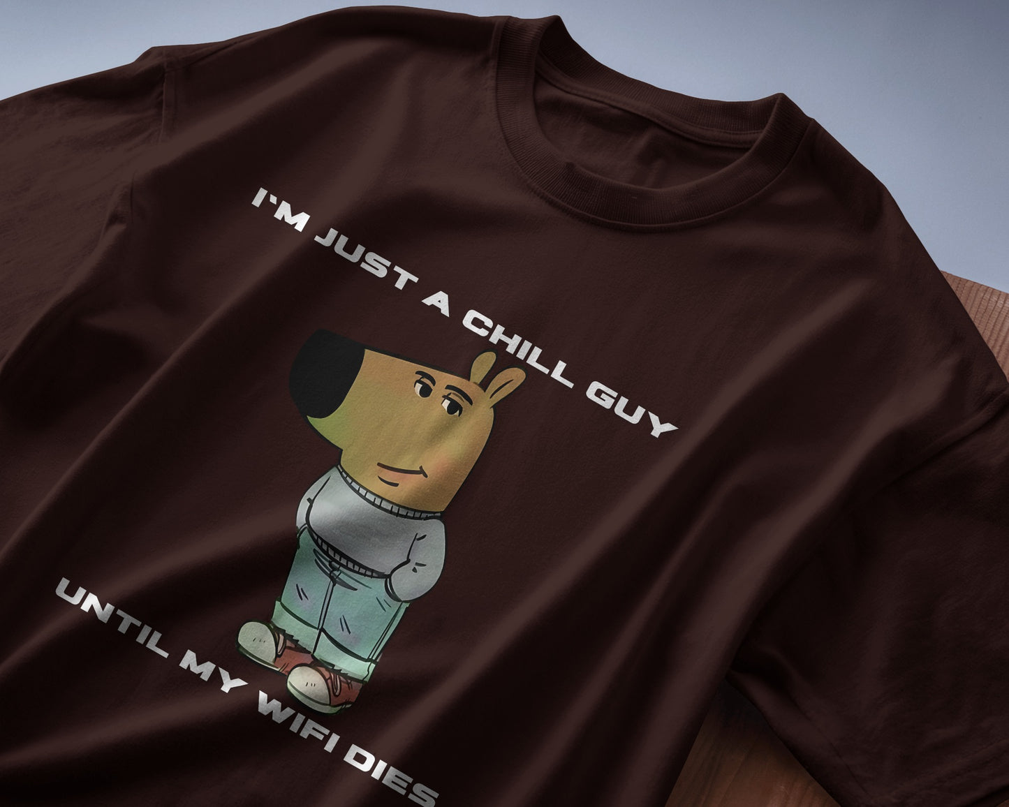 folded I'm just a chill guy until my WIFI dies coffee brown t-shirt.