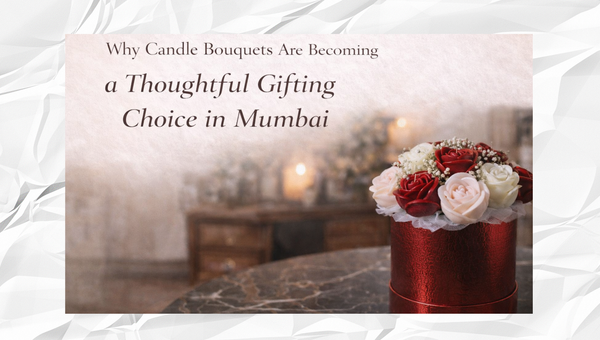 Why Candle Bouquets Are Becoming a Thoughtful Gifting Choice in Mumbai