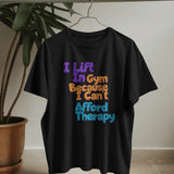 Black unisex crew neck t-shirt with "I lift in Gym Because I Can't Afford Therapy" graphic print on the front.